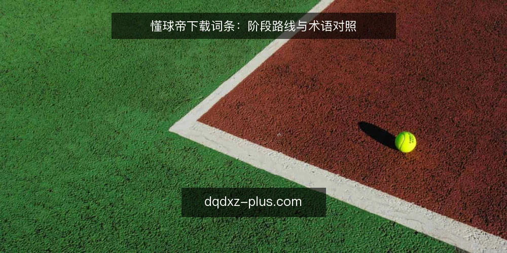 懂球帝下载词条:阶段路线与术语对照 — 基线:懂球帝下载的术语定义 配图