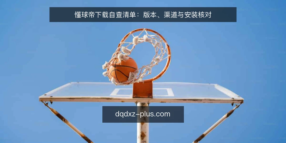 懂球帝下载自查清单：版本、渠道与安装核对 — 为什么现在要核对下载方式 配图