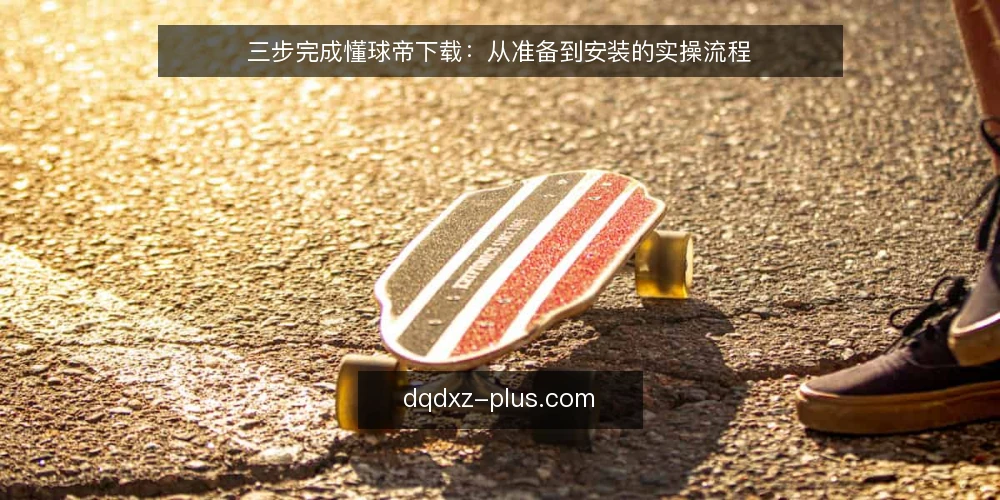 三步完成懂球帝下载：从准备到安装的实操流程 — 下载前的准备：确认设备与存储条件 配图